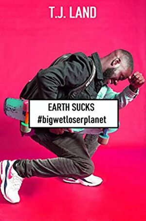 Earth Sucks (#bigwetloserplanet) by T.J. Land