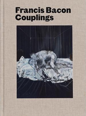 Francis Bacon: Couplings by Richard Francis, Martin Harrison, Richard Calvocoressi, Ian Morrison