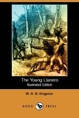 The Young Llanero (Illustrated Edition) (Dodo Press) by W. H. G. Kingston, William H. G. Kingston