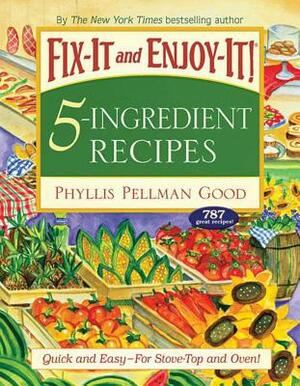 Fix-It and Enjoy-It 5-Ingredient Recipes: Quick and Easy--For Stove-Top and Oven! by Phyllis Good