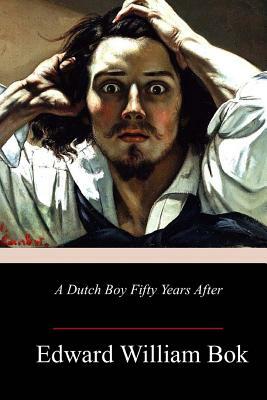 A Dutch Boy Fifty Years After by Edward William BOK