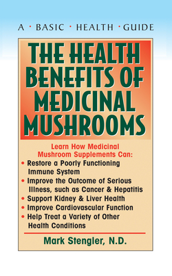 The Health Benefits of Medicinal Mushrooms by Mark Stengler