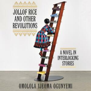 Jollof Rice and Other Revolutions: A Novel in Interlocking Stories by Omolola Ijeoma Ogunyemi