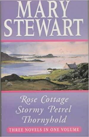 Mary Stewart Omnibus: Rose Cottage; the Stormy Petrel; Thornyhold by Mary Stewart