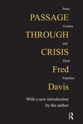 Passage Through Crisis: Polio Victims and Their Families by Fred Davis
