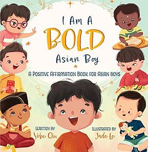 I Am a Bold Asian Boy: A Positive Affirmation Book for Asian Boys by Yobe Qiu, Jade Le