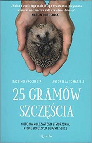 25 gramów szczęścia: Historia kolczastego stworzenia, które skruszyło ludzkie serce by Massimo Vacchetta