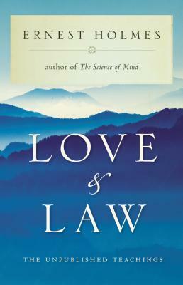 Love and Law: The Unpublished Teachings by Ernest Holmes