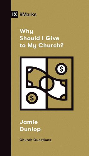 Why Should I Give to My Church? by Jamie Dunlop