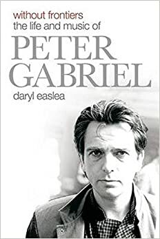 Without Frontiers: The Life & Music of Peter Gabriel by Daryl Easlea