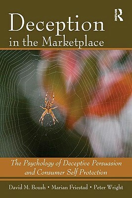 Deception in the Marketplace: The Psychology of Deceptive Persuasion and Consumer Self-Protection by Peter Wright, David M. Boush, Marian Friestad