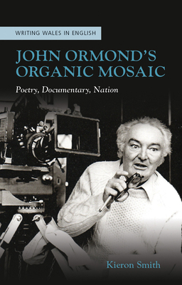 John Ormond's Organic Mosaic: Poetry, Documentary, Nation by Kieron Smith