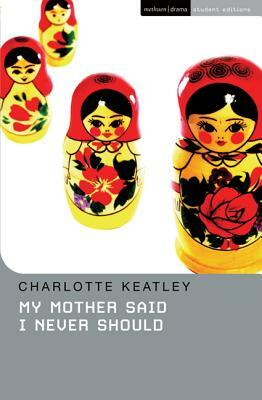 My Mother Said I Never Should by Charlotte Keatley