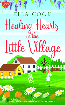 Healing Hearts in the Little Village: A brand new utterly heart-warming romance about second chances by Ella Cook