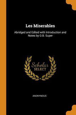 Les Miserables: Abridged and Edited with Introduction and Notes by O.B. Super by 