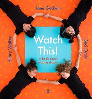 Watch This!: A Book About Making Shapes by Jane Godwin, Jane Godwin, Beci Orpin, Hilary Walker