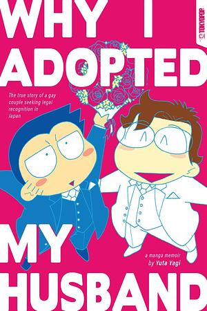 Why I Adopted My Husband: The true story of a gay couple seeking legal recognition in Japan by Yuta Yagi, Yuta Yagi