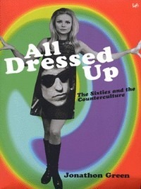 All Dressed Up: The Sixties And The Counter Culture by Jonathon Green