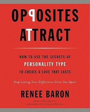 Opposites Attract: How to Use the Secrets of Personality Type to Create a Love That Lasts by Renee Baron