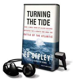 Turning the Tide: How a Small Band of Allied Sailors Defeated the U-Boats and Won the Battle of the Atlantic by Ed Offley