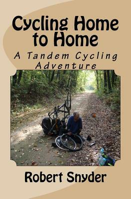 Cycling Home to Home: A Tandem Cycling Adventure by Robert Snyder