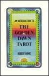 An Introduction to the Golden Dawn Tarot: Including the Original Documents on Tarot from the Order of the Golden Dawn with Explanatory Notes by Robert Wang