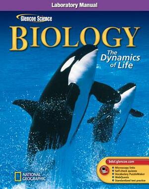Glencoe Biology: The Dynamics of Life, Laboratory Manual, Student Edition by McGraw Hill