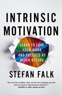 Intrinsic Motivation: Learn to Love Your Work and Succeed as Never Before by Stefan Falk