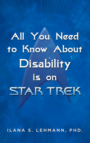 All You Need to Know About Disability is on Star Trek by Ilana Lehmann