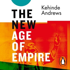 The New Age of Empire: How Racism and Colonialism Still Rule the World by Kehinde Andrews