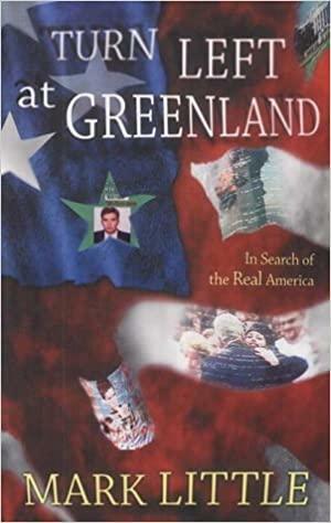 Turn Left at Greenland: In Search of Real America by Mark Little