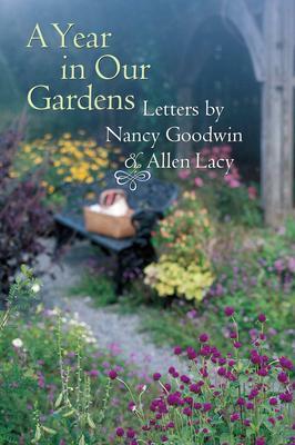 A Year in Our Gardens: Letters by Nancy Goodwin and Allen Lacy by Allen Lacy, Nancy Goodwin