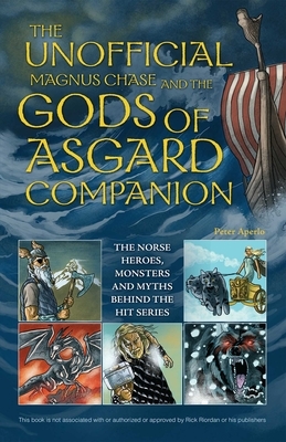 The Unofficial Magnus Chase and the Gods of Asgard Companion: The Norse Heroes, Monsters and Myths Behind the Hit Series by Peter Aperlo