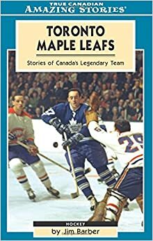 Toronto Maple Leafs: Stories of Canada's Legendary Team by Jim Barber