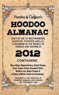 Hoodoo Almanac 2012: For the Use of Rootworkers, Hoodoos, Voodoos and All Conjurers in the World of Visibles and Invisibles by Alyne Pustanio, Carolina Dean, Denise Alvarado