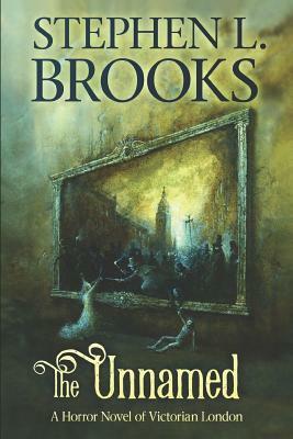 The Unnamed: A Horror Novel of Victorian London by Stephen L. Brooks