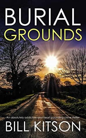 BURIAL GROUNDS an absolutely addictive and heart-pounding crime thriller by Bill Kitson