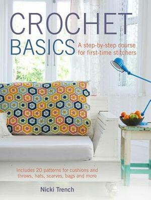 Crochet Basics: Includes 20 Patterns for Cushions and Throws, Hats, Scarves, Bags, and More by Nicki Trench