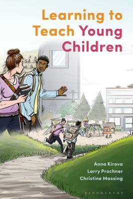 Learning to Teach Young Children: Theoretical Perspectives and Implications for Practice by Larry Prochner, Christine Massing, Anna Kirova