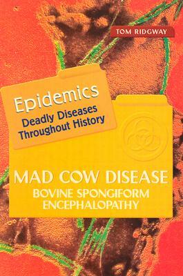 Mad Cow Disease: Bovine Spongiform Encephalopathy by Tom Ridgway