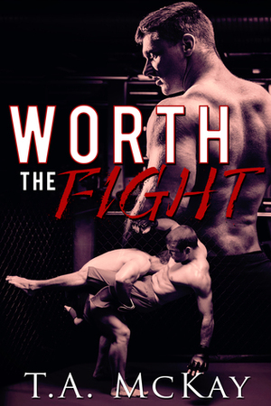 Worth the Fight by T.A. McKay