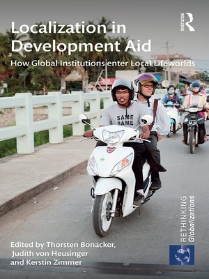 Localization in Development Aid: How Global Institutions Enter Local Lifeworlds by 