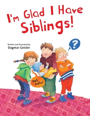 I'm Glad I Have Siblings by Dagmar Geisler