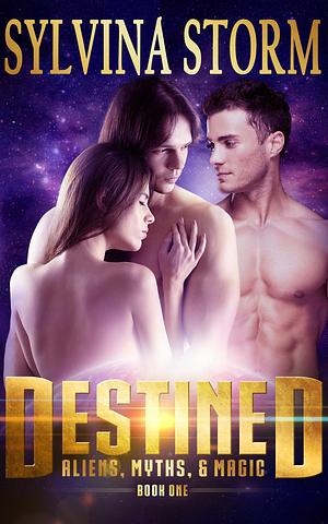 Destined- Aliens, Myths,Magic: Book One by Sylvina Storm, Sylvina Storm