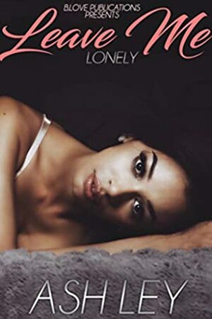 Leave Me Lonely (Love Hurts Book 1) by Ash Ley