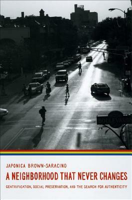 A Neighborhood That Never Changes: Gentrification, Social Preservation, and the Search for Authenticity by Japonica Brown-Saracino