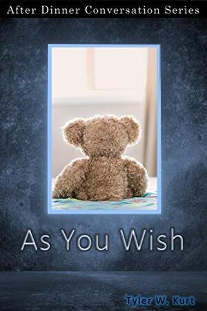 As You Wish: After Dinner Conversation Short Story Series by Tyler W. Kurt