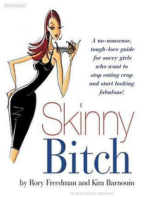 Skinny Bitch: A No-nonsense, Tough-love Guide for Savvy Girls Who Want to Stop Eating Crap and Start Looking Fabulous by Kim Barnouin, Rory Freedman, Rory Freedman