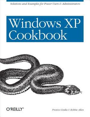 Windows XP Cookbook: Solutions and Examples for Power Users & Administrators by Preston Gralla, Robbie Allen