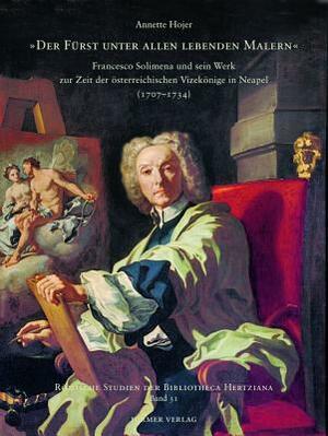 Der Fuerst Unter Allen Lebenden Malern: Francesco Solimena Und Sein Werk Zur Zeit Der Österreichischen Vizekönige in Neapel (1707-1734) by Elisabeth Kieven, Sybille Ebert-Schifferer